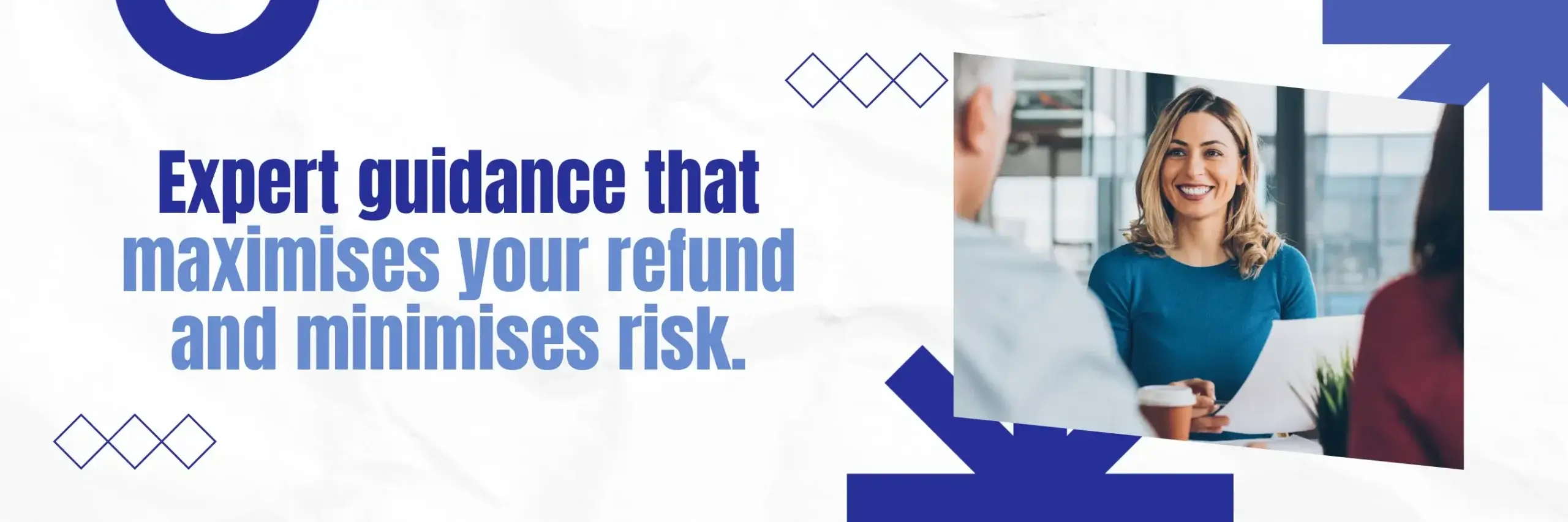 Expert Guidance That Maximise Your Refund & Minimises Risk